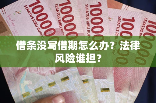 武汉借条没写借期怎么办？法律风险谁担？